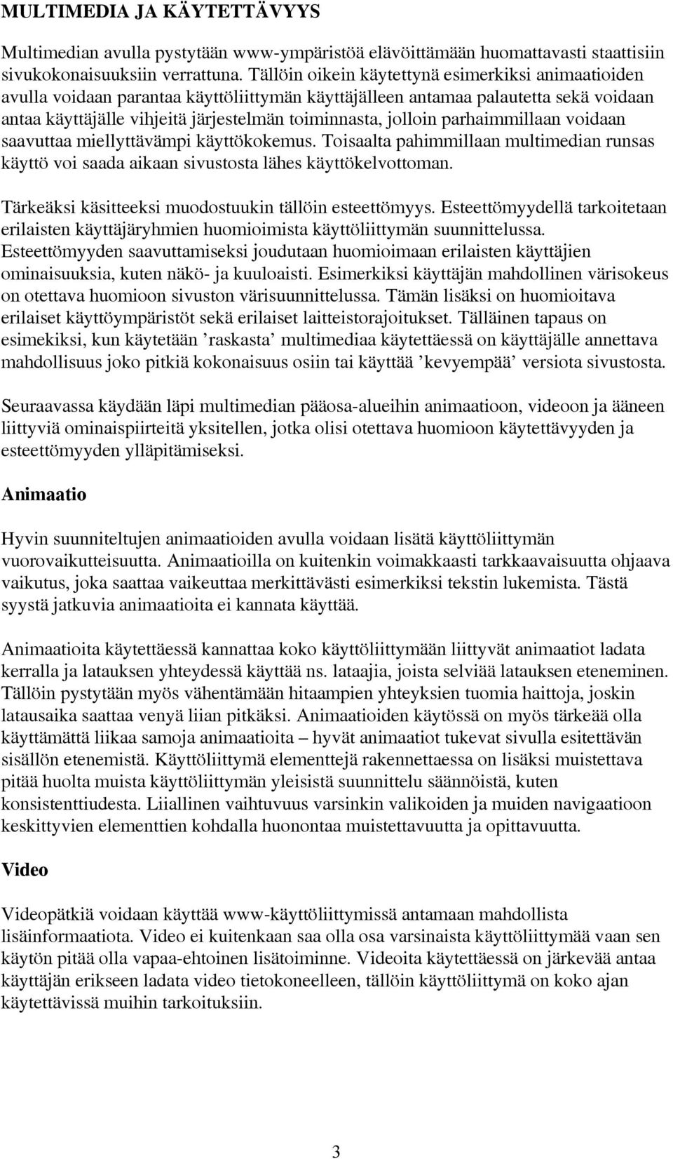 parhaimmillaan voidaan saavuttaa miellyttävämpi käyttökokemus. Toisaalta pahimmillaan multimedian runsas käyttö voi saada aikaan sivustosta lähes käyttökelvottoman.