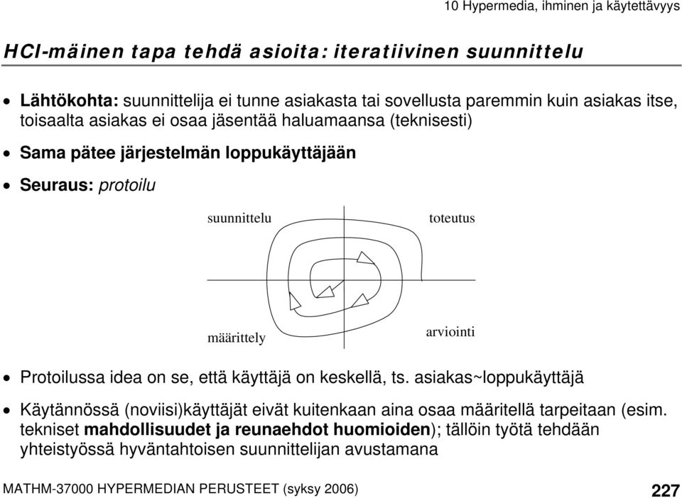 idea on se, että käyttäjä on keskellä, ts. asiakas~loppukäyttäjä Käytännössä (noviisi)käyttäjät eivät kuitenkaan aina osaa määritellä tarpeitaan (esim.