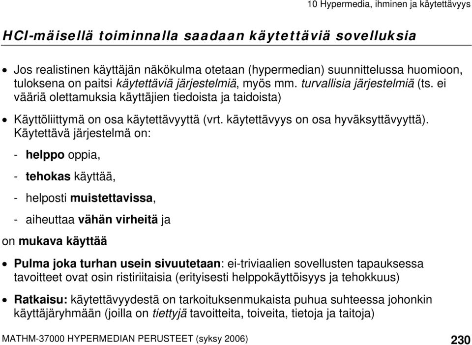 Käytettävä järjestelmä on: - helppo oppia, - tehokas käyttää, - helposti muistettavissa, - aiheuttaa vähän virheitä ja on mukava käyttää Pulma joka turhan usein sivuutetaan: ei-triviaalien