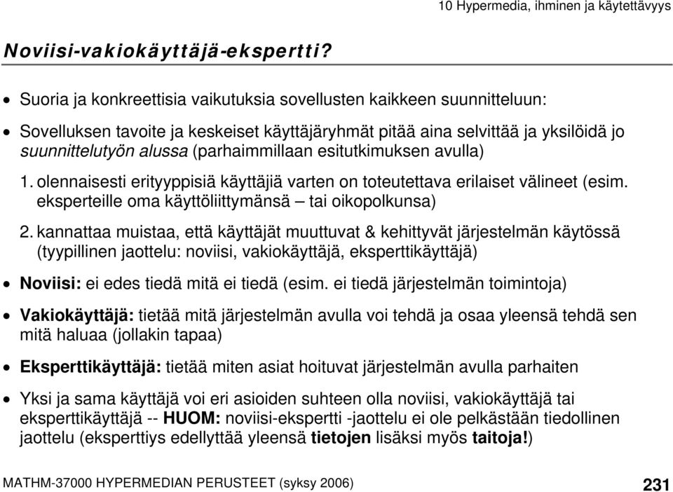 esitutkimuksen avulla) 1. olennaisesti erityyppisiä käyttäjiä varten on toteutettava erilaiset välineet (esim. eksperteille oma käyttöliittymänsä tai oikopolkunsa) 2.