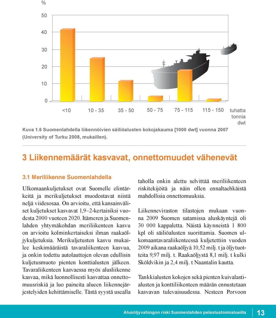 1 Meriliikenne Suomenlahdella Ulkomaankuljetukset ovat Suomelle elintärkeitä ja merikuljetukset muodostavat niistä neljä viidesosaa.