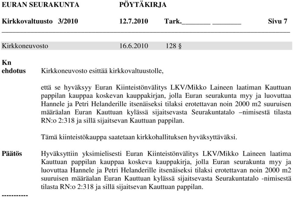 seurakunta myy ja luovuttaa Hannele ja Petri Helanderille itsenäiseksi tilaksi erotettavan noin 2000 m2 suuruisen määräalan Euran Kauttuan kylässä sijaitsevasta Seurakuntatalo nimisestä tilasta RN:o