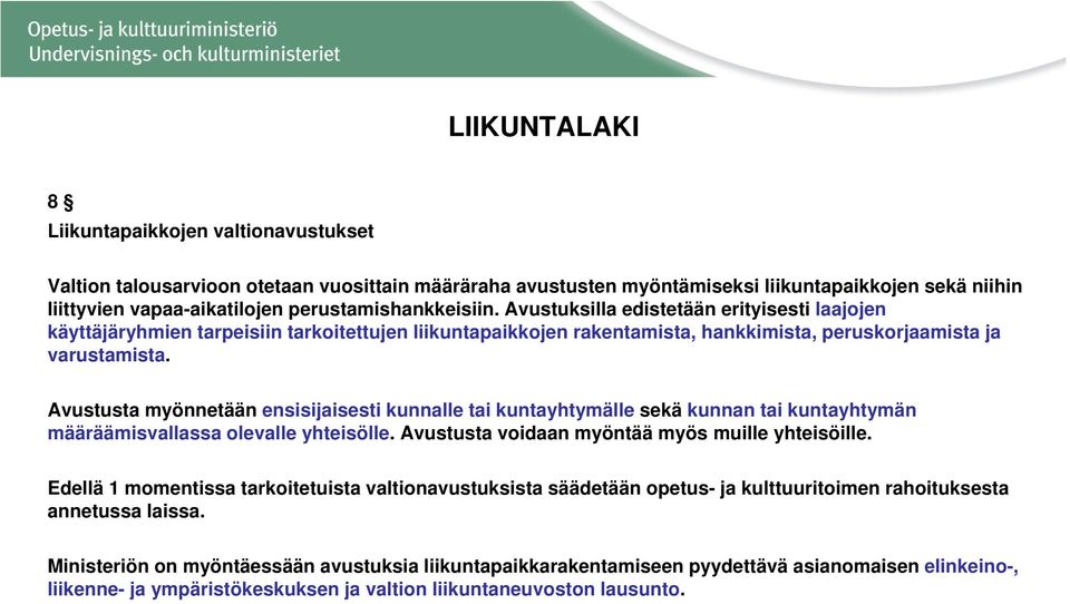 Avustusta myönnetään ensisijaisesti kunnalle tai kuntayhtymälle sekä kunnan tai kuntayhtymän määräämisvallassa olevalle yhteisölle. Avustusta voidaan myöntää myös muille yhteisöille.