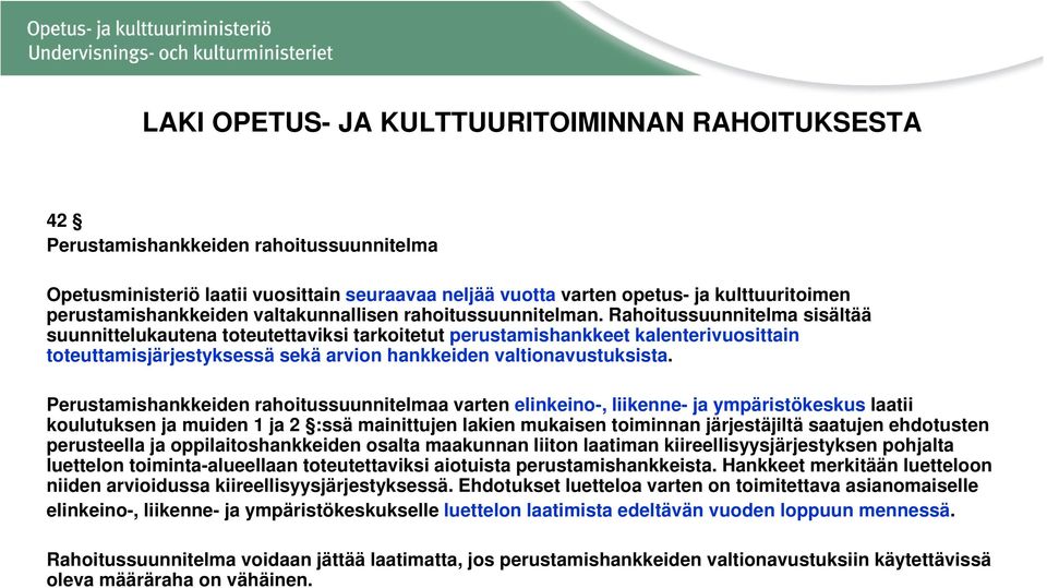 Rahoitussuunnitelma sisältää suunnittelukautena toteutettaviksi tarkoitetut perustamishankkeet kalenterivuosittain toteuttamisjärjestyksessä sekä arvion hankkeiden valtionavustuksista.