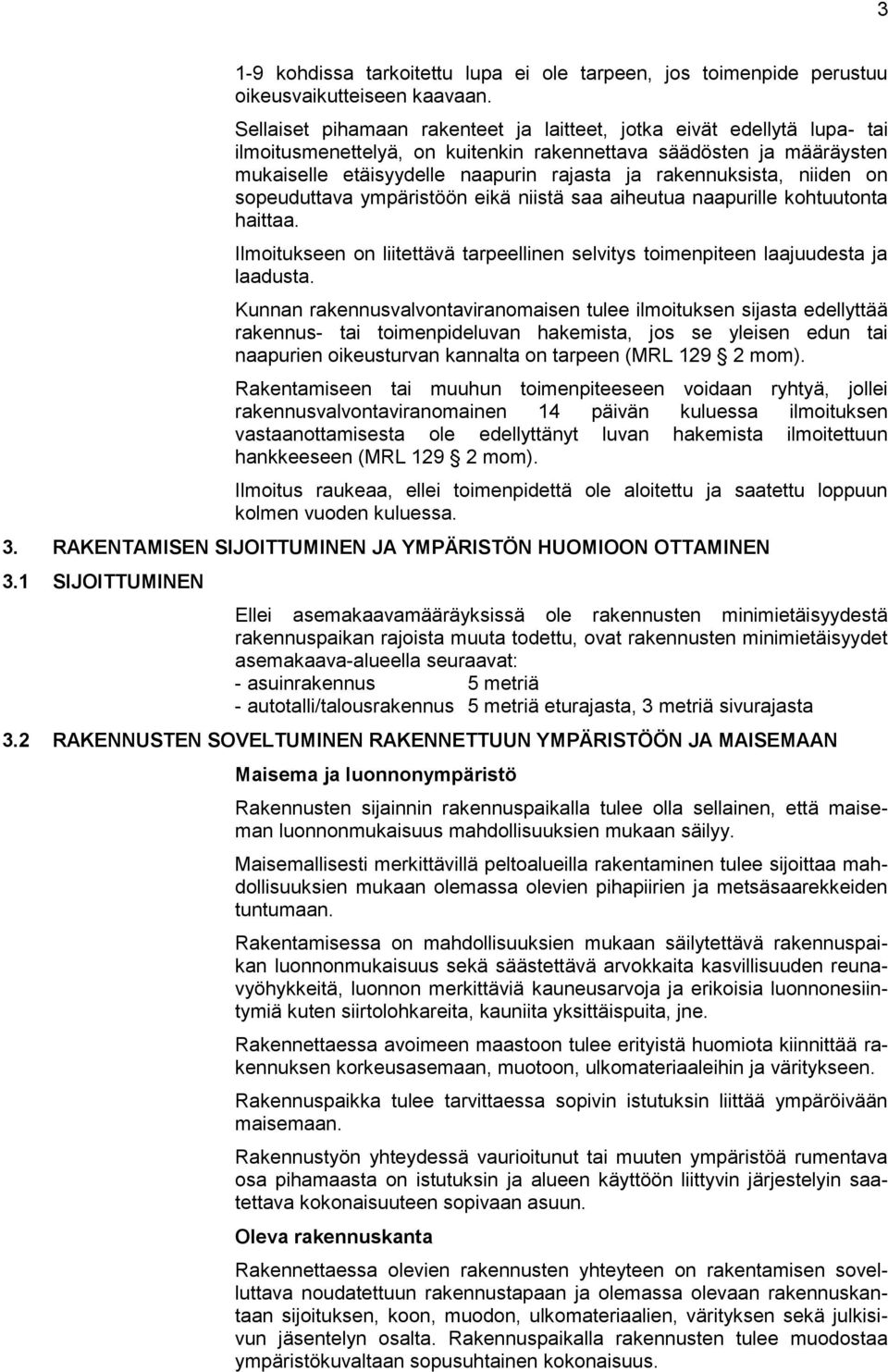 rakennuksista, niiden on sopeuduttava ympäristöön eikä niistä saa aiheutua naapurille kohtuutonta haittaa. Ilmoitukseen on liitettävä tarpeellinen selvitys toimenpiteen laajuudesta ja laadusta.