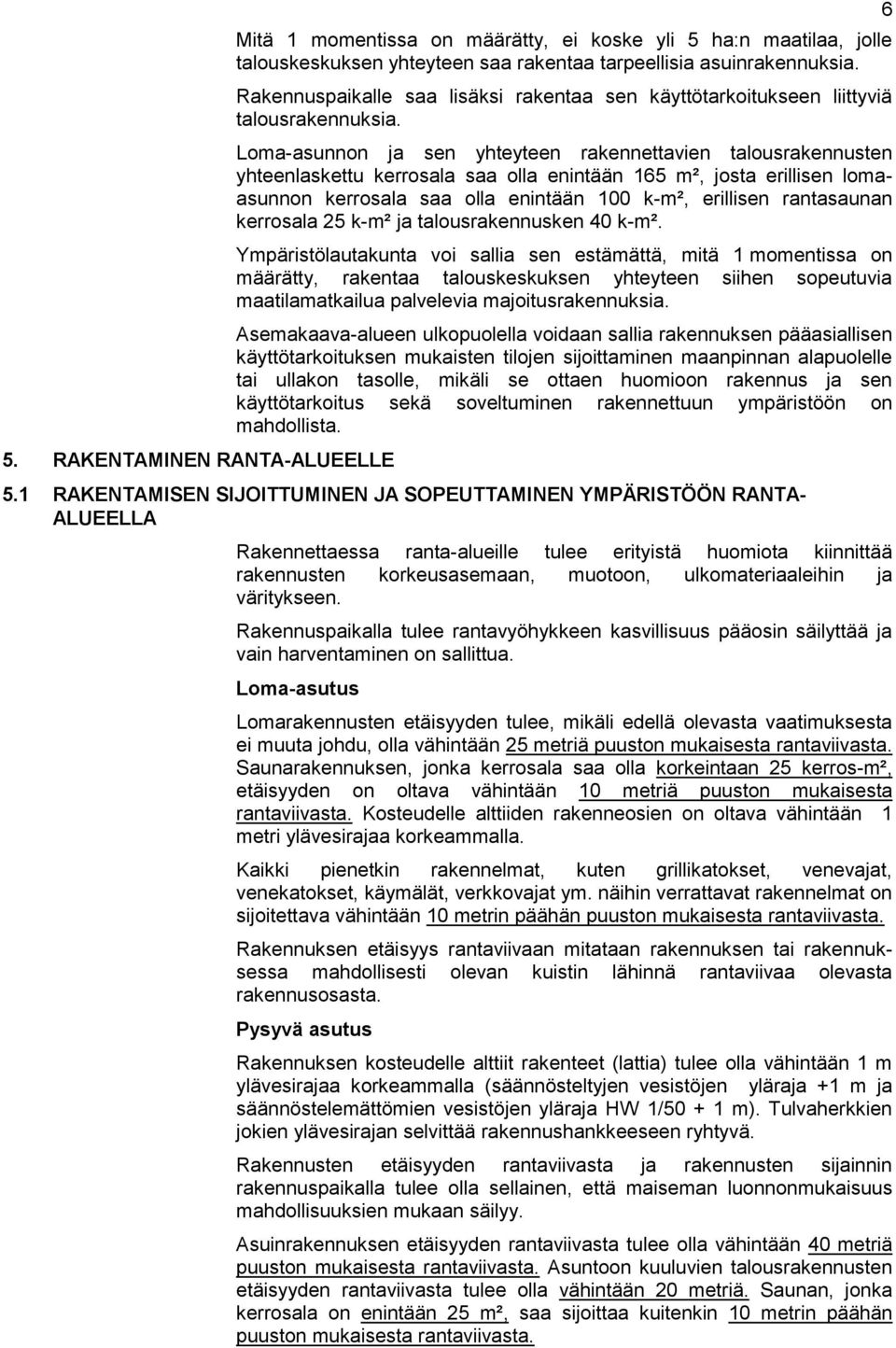 Loma-asunnon ja sen yhteyteen rakennettavien talousrakennusten yhteenlaskettu kerrosala saa olla enintään 165 m², josta erillisen lomaasunnon kerrosala saa olla enintään 100 k-m², erillisen