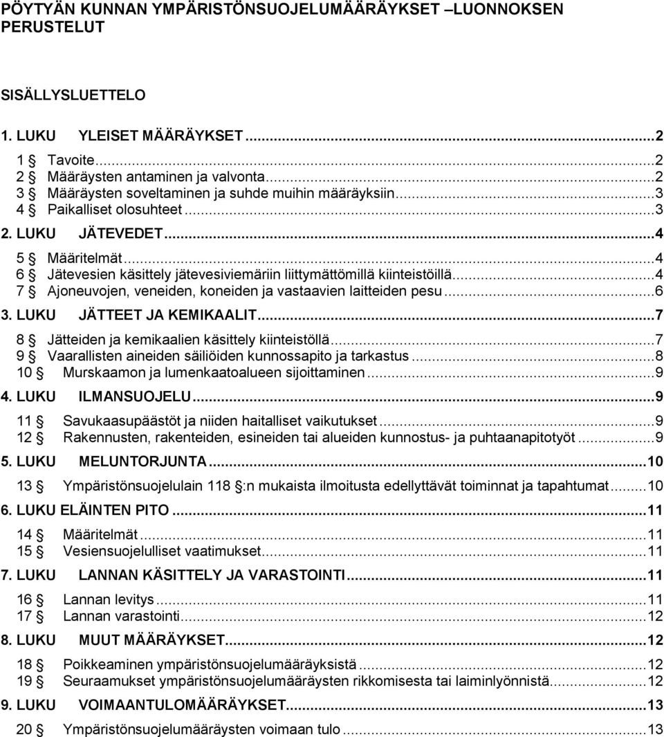 .. 4 6 Jätevesien käsittely jätevesiviemäriin liittymättömillä kiinteistöillä... 4 7 Ajoneuvojen, veneiden, koneiden ja vastaavien laitteiden pesu... 6 3. LUKU JÄTTEET JA KEMIKAALIT.