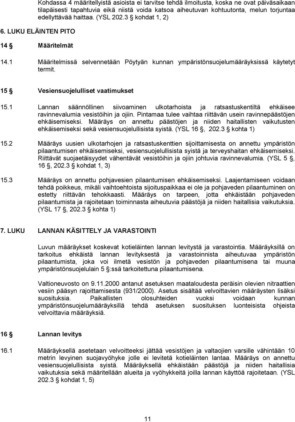 15 Vesiensuojelulliset vaatimukset 15.1 Lannan säännöllinen siivoaminen ulkotarhoista ja ratsastuskentiltä ehkäisee ravinnevalumia vesistöihin ja ojiin.