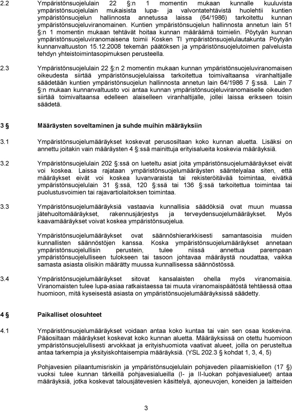 Pöytyän kunnan ympäristönsuojeluviranomaisena toimii Kosken Tl ympäristönsuojelulautakunta Pöytyän kunnanvaltuuston 15.12.