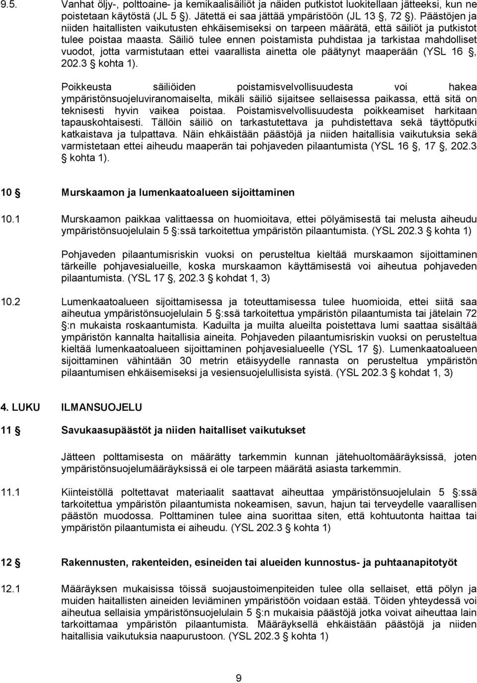 Säiliö tulee ennen poistamista puhdistaa ja tarkistaa mahdolliset vuodot, jotta varmistutaan ettei vaarallista ainetta ole päätynyt maaperään (YSL 16, 202.3 kohta 1).