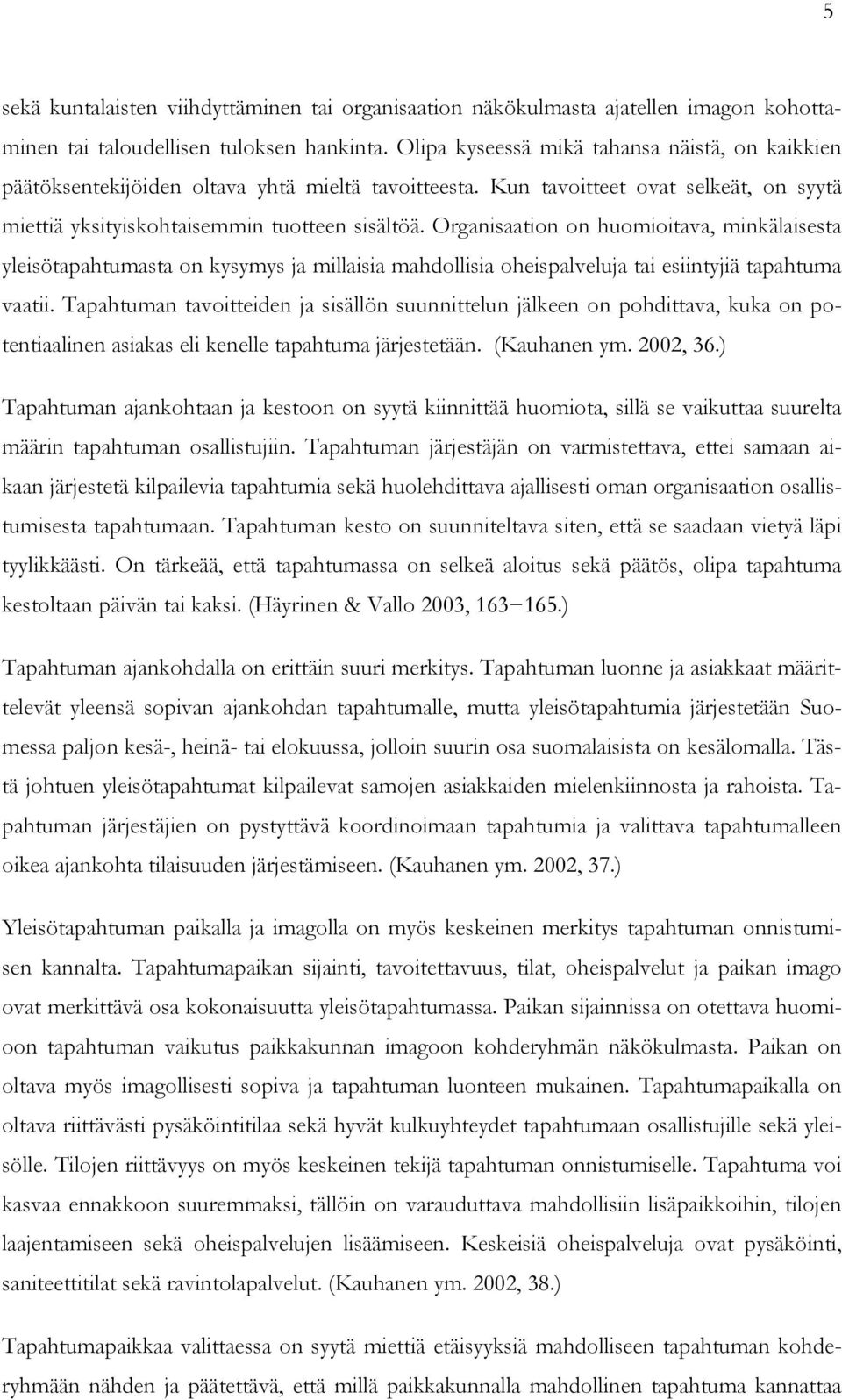 Organisaation on huomioitava, minkälaisesta yleisötapahtumasta on kysymys ja millaisia mahdollisia oheispalveluja tai esiintyjiä tapahtuma vaatii.