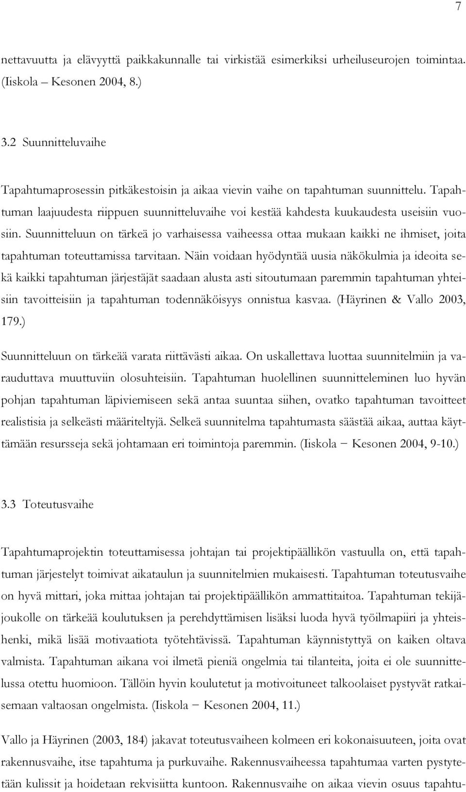 Suunnitteluun on tärkeä jo varhaisessa vaiheessa ottaa mukaan kaikki ne ihmiset, joita tapahtuman toteuttamissa tarvitaan.