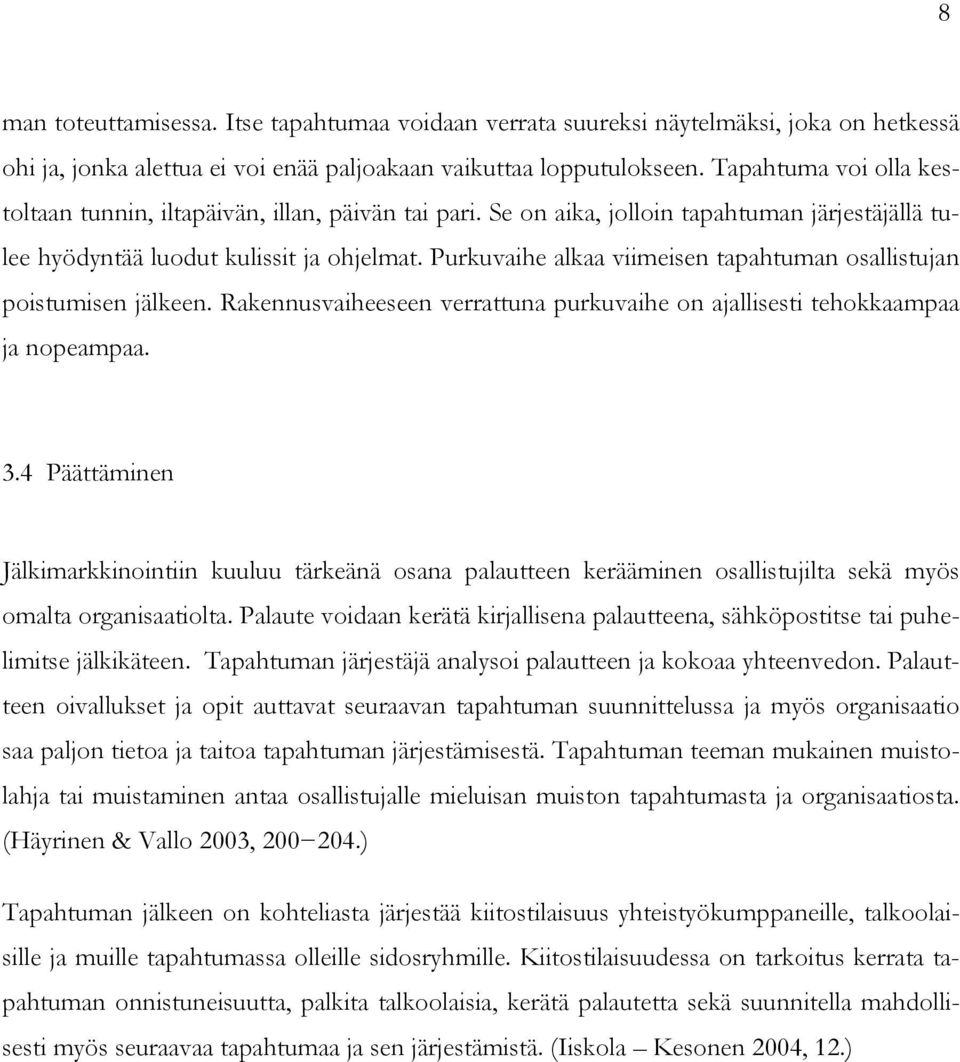 Purkuvaihe alkaa viimeisen tapahtuman osallistujan poistumisen jälkeen. Rakennusvaiheeseen verrattuna purkuvaihe on ajallisesti tehokkaampaa ja nopeampaa. 3.