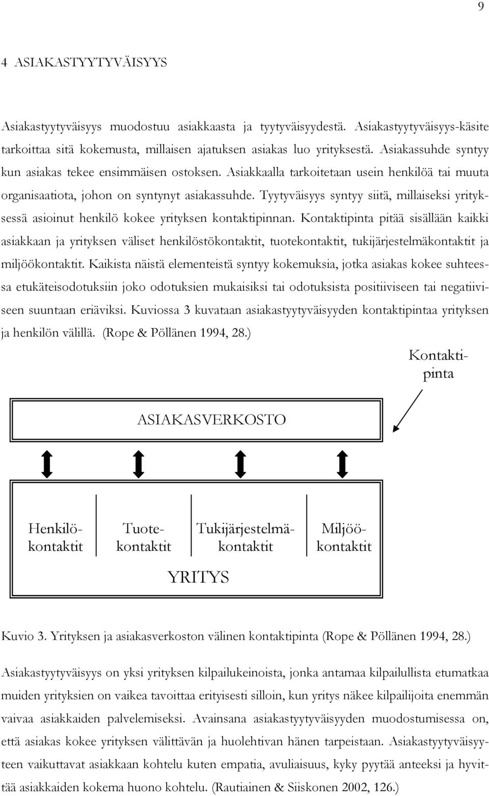 Asiakkaalla tarkoitetaan usein henkilöä tai muuta organisaatiota, johon on syntynyt asiakassuhde. Tyytyväisyys syntyy siitä, millaiseksi yrityksessä asioinut henkilö kokee yrityksen kontaktipinnan.