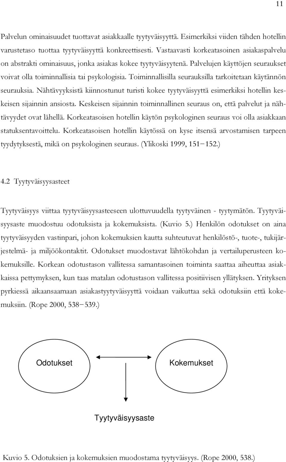 Toiminnallisilla seurauksilla tarkoitetaan käytännön seurauksia. Nähtävyyksistä kiinnostunut turisti kokee tyytyväisyyttä esimerkiksi hotellin keskeisen sijainnin ansiosta.