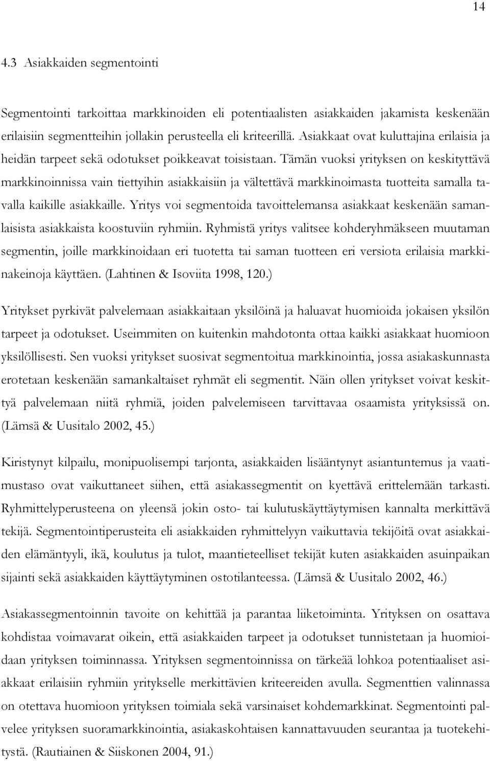 Tämän vuoksi yrityksen on keskityttävä markkinoinnissa vain tiettyihin asiakkaisiin ja vältettävä markkinoimasta tuotteita samalla tavalla kaikille asiakkaille.