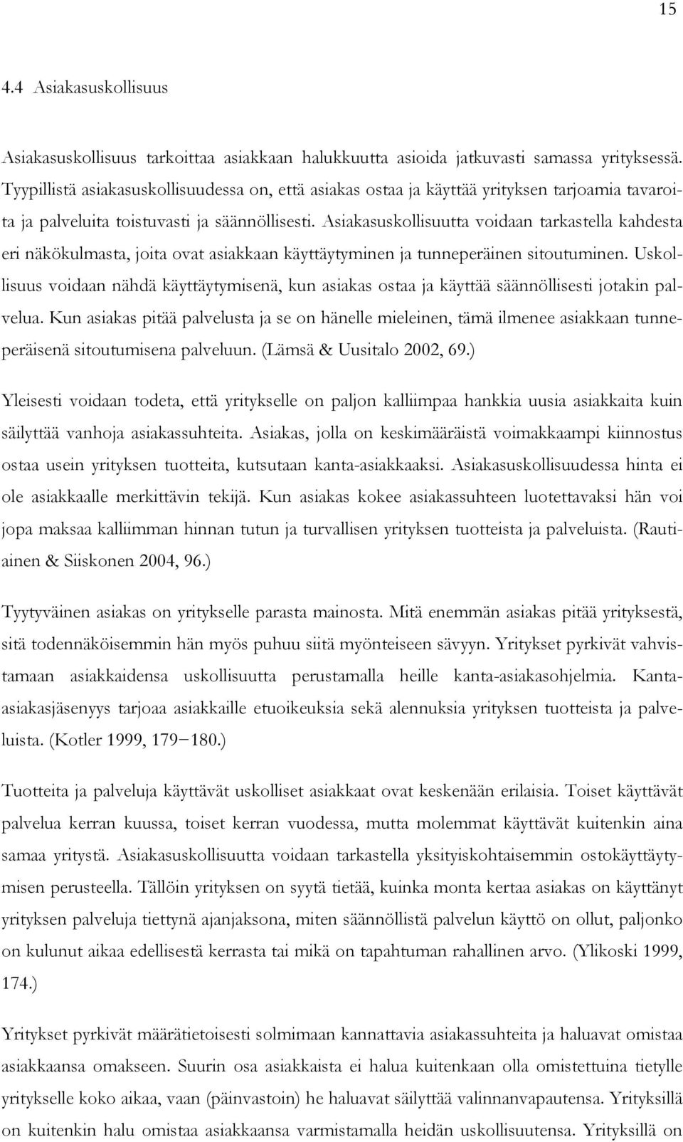 Asiakasuskollisuutta voidaan tarkastella kahdesta eri näkökulmasta, joita ovat asiakkaan käyttäytyminen ja tunneperäinen sitoutuminen.