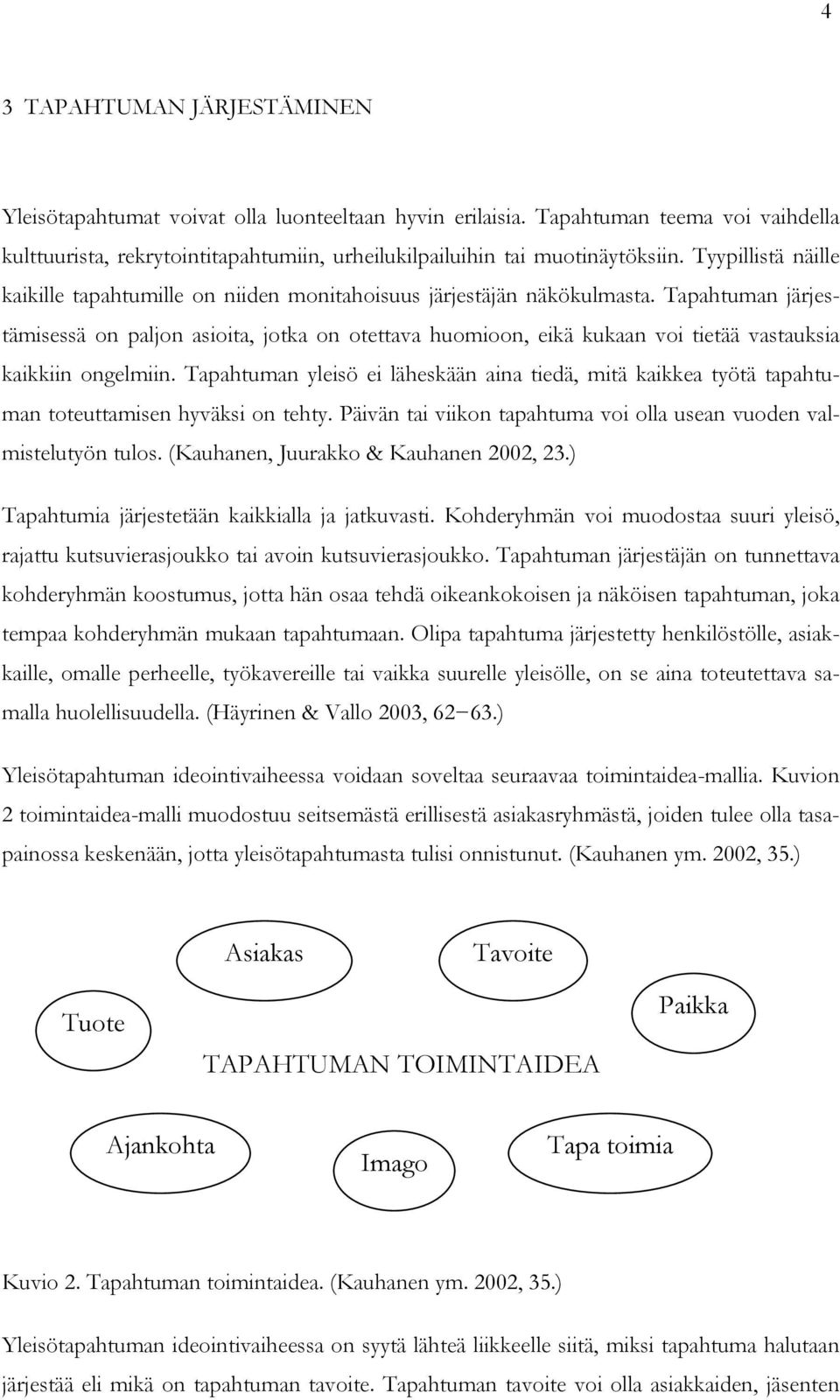 Tapahtuman järjestämisessä on paljon asioita, jotka on otettava huomioon, eikä kukaan voi tietää vastauksia kaikkiin ongelmiin.