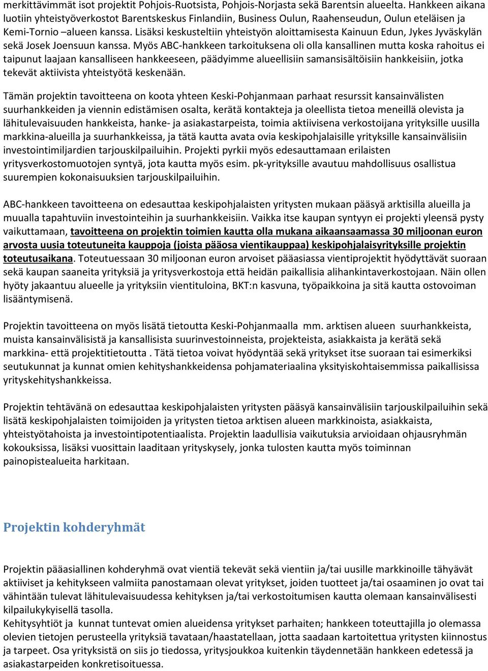 Lisäksi keskusteltiin yhteistyön aloittamisesta Kainuun Edun, Jykes Jyväskylän sekä Josek Joensuun kanssa.