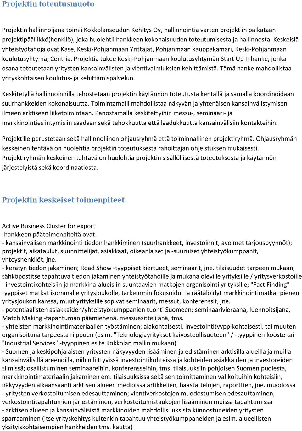 Projektia tukee Keski-Pohjanmaan koulutusyhtymän Start Up II-hanke, jonka osana toteutetaan yritysten kansainvälisten ja vientivalmiuksien kehittämistä.
