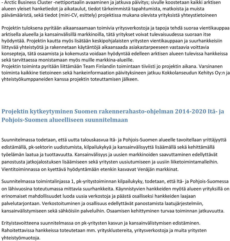 suoraa vientikauppaa arktisella alueella ja kansainvälisillä markkinoilla, tätä yritykset voivat tulevaisuudessa suoraan itse hyödyntää.