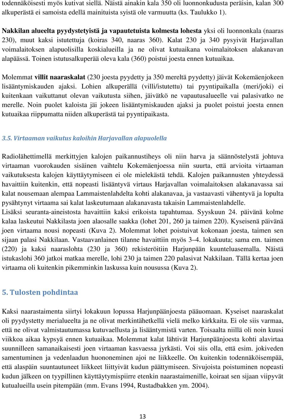 Kalat 230 ja 340 pysyivät Harjavallan voimalaitoksen alapuolisilla koskialueilla ja ne olivat kutuaikana voimalaitoksen alakanavan alapäässä.