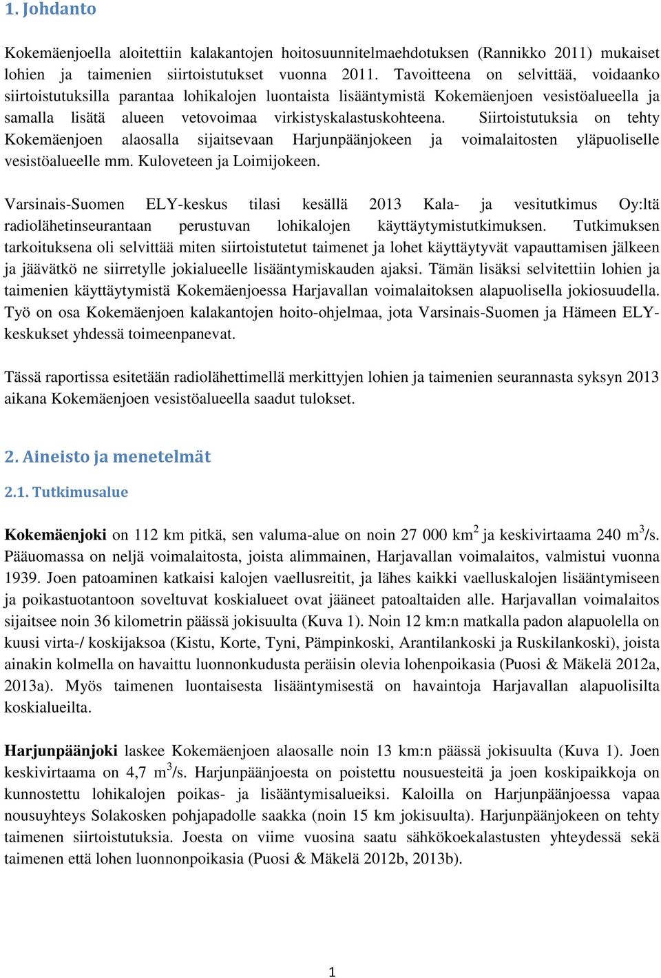 Siirtoistutuksia on tehty Kokemäenjoen alaosalla sijaitsevaan Harjunpäänjokeen ja voimalaitosten yläpuoliselle vesistöalueelle mm. Kuloveteen ja Loimijokeen.