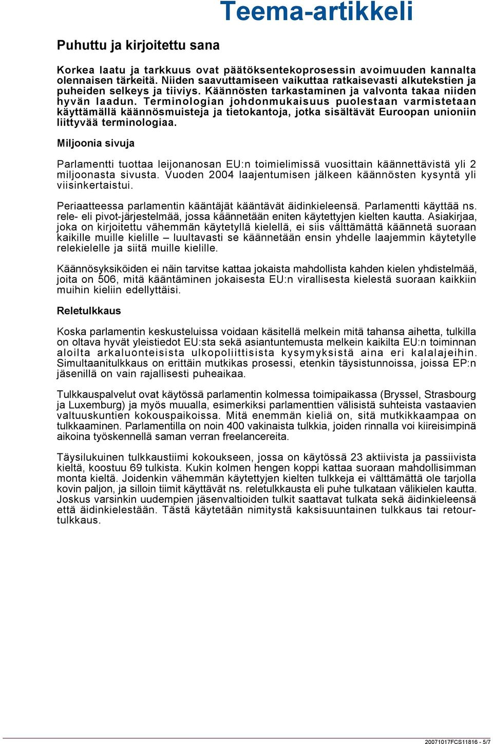 Terminologian johdonmukaisuus puolestaan varmistetaan käyttämällä käännösmuisteja ja tietokantoja, jotka sisältävät Euroopan unioniin liittyvää terminologiaa.