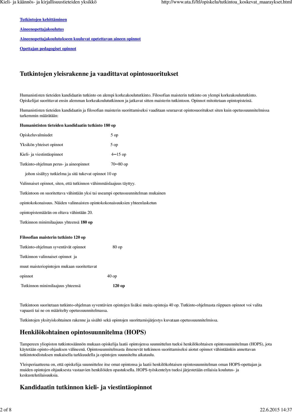 opintosuoritukset Humanististen tieteiden kandidaatin tutkinto on alempi korkeakoulututkinto. Filosofian maisterin tutkinto on ylempi korkeakoulututkinto.