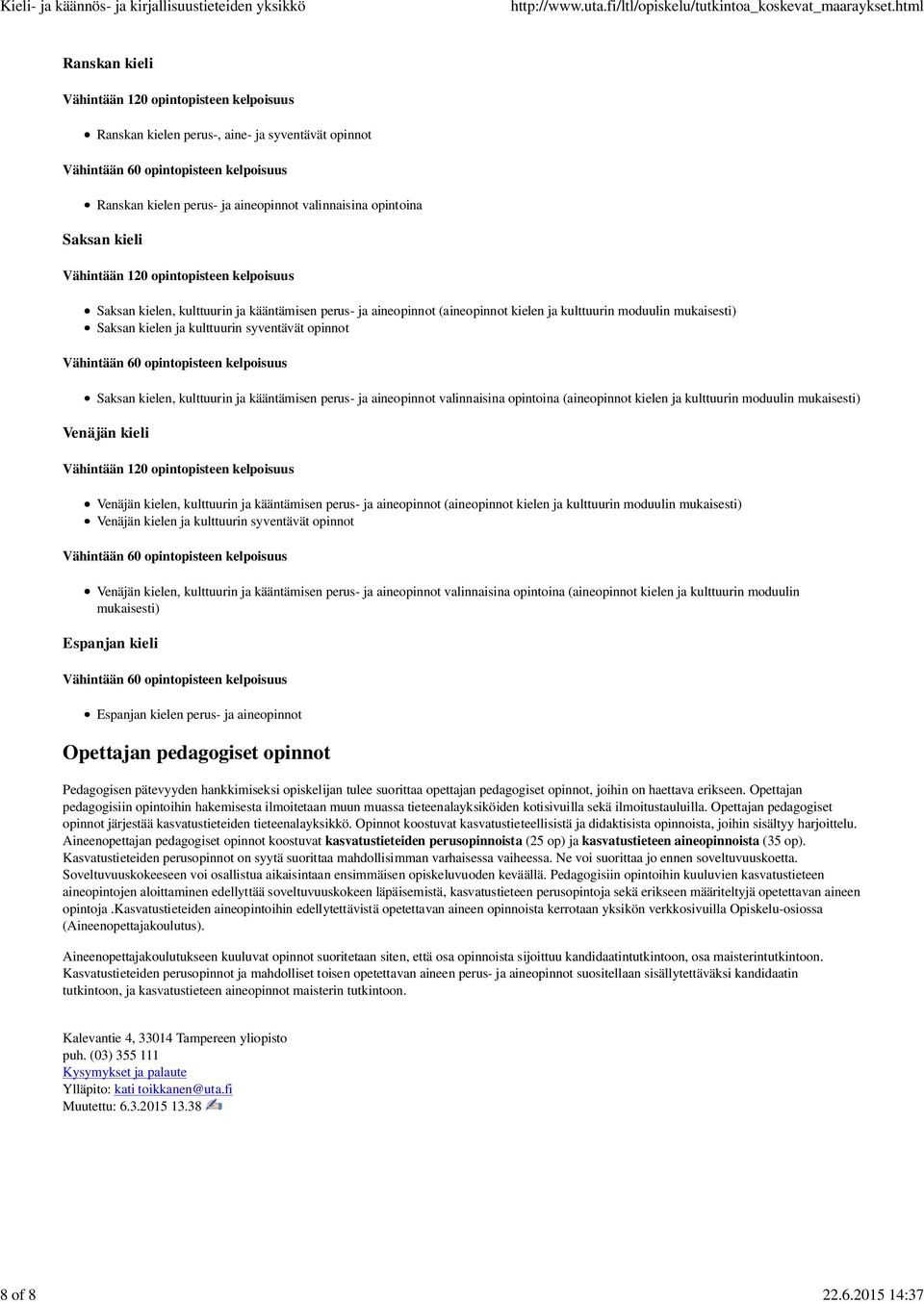 aineopinnot (aineopinnot kielen ja kulttuurin moduulin mukaisesti) Saksan kielen ja kulttuurin syventävät opinnot Saksan kielen, kulttuurin ja kääntämisen perus- ja aineopinnot valinnaisina opintoina