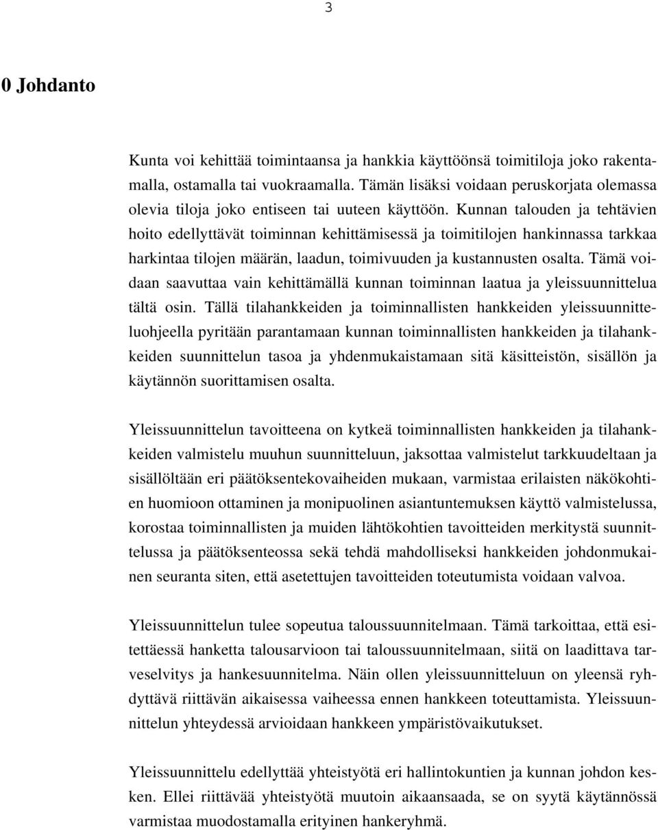 Kunnan talouden ja tehtävien hoito edellyttävät toiminnan kehittämisessä ja toimitilojen hankinnassa tarkkaa harkintaa tilojen määrän, laadun, toimivuuden ja kustannusten osalta.