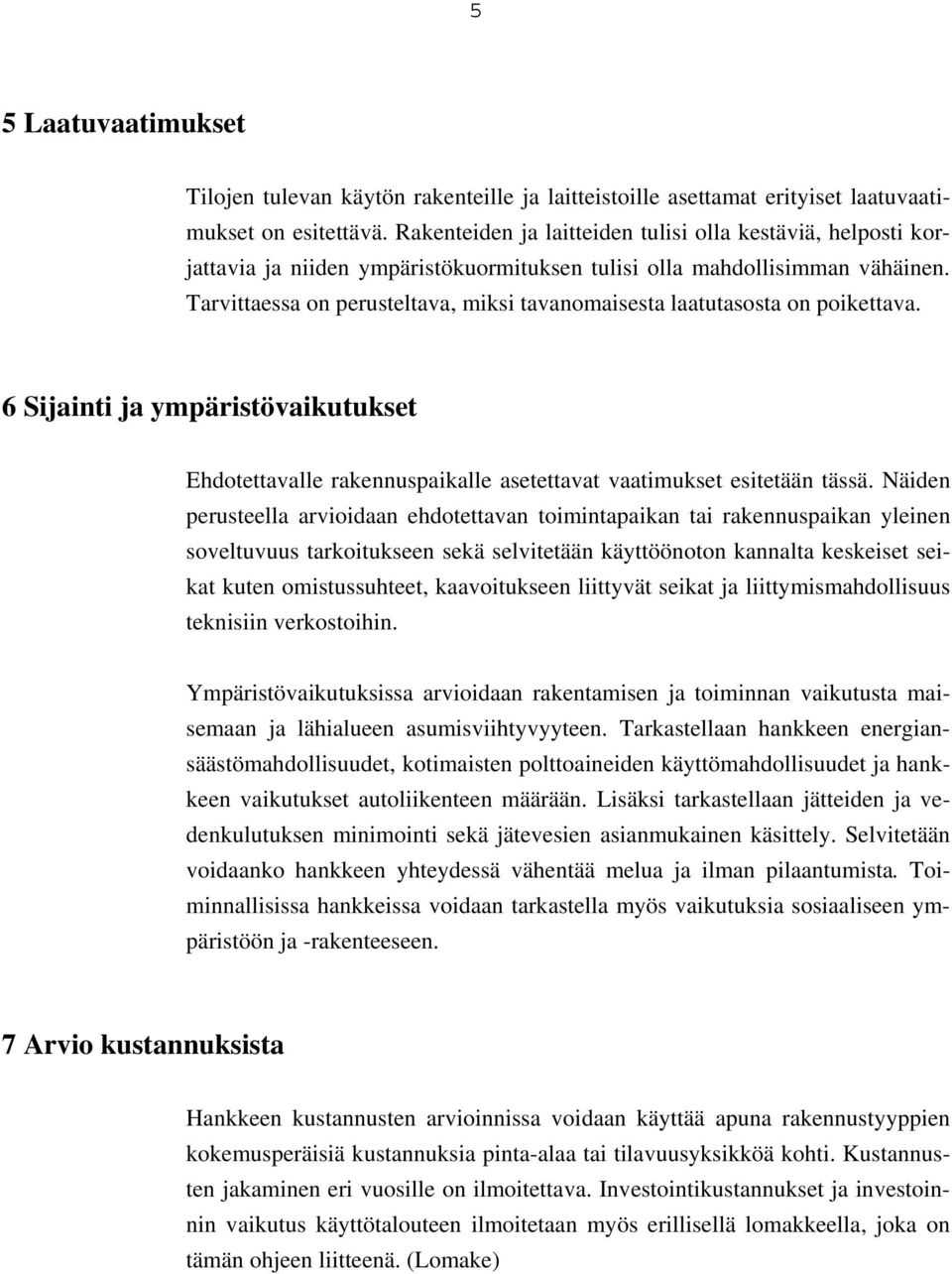 Tarvittaessa on perusteltava, miksi tavanomaisesta laatutasosta on poikettava. 6 Sijainti ja ympäristövaikutukset Ehdotettavalle rakennuspaikalle asetettavat vaatimukset esitetään tässä.