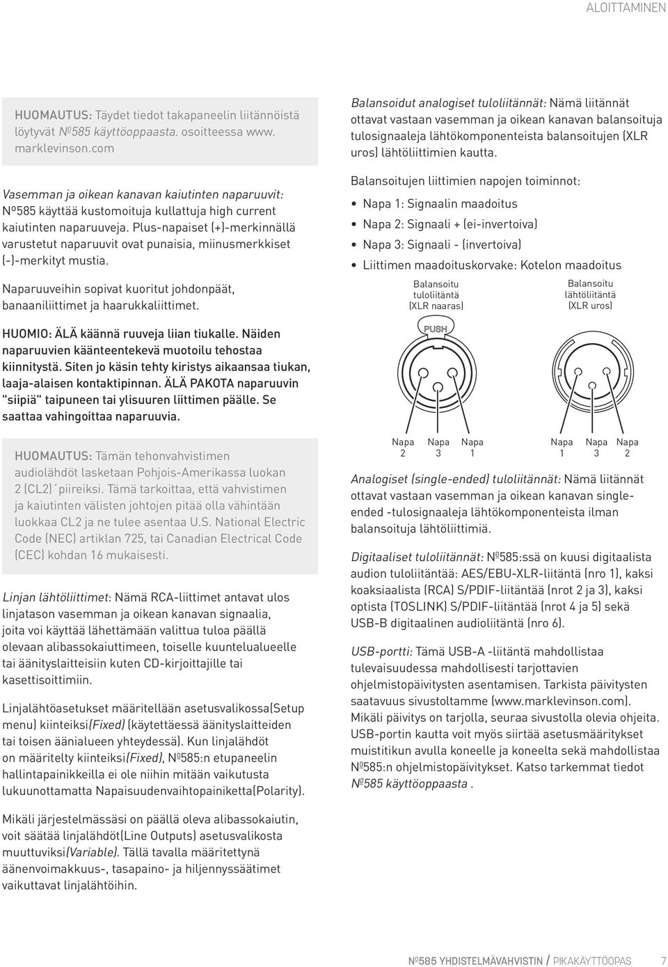 Plus-napaiset (+)-merkinnällä varustetut naparuuvit ovat punaisia, miinusmerkkiset (-)-merkityt mustia. Naparuuveihin sopivat kuoritut johdonpäät, banaaniliittimet ja haarukkaliittimet.