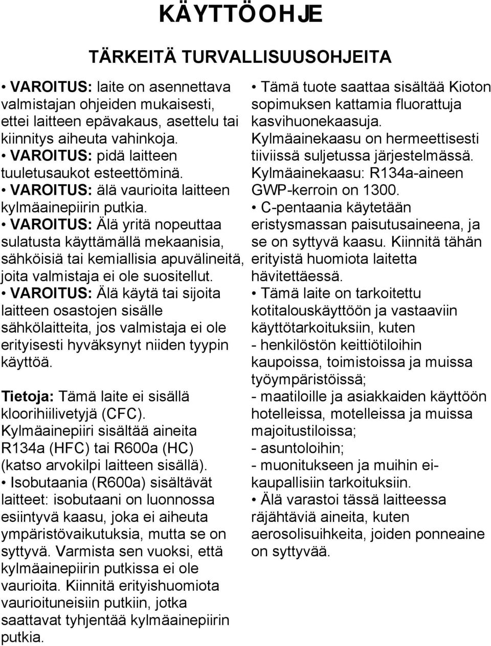 VAROITUS: Älä yritä nopeuttaa sulatusta käyttämällä mekaanisia, sähköisiä tai kemiallisia apuvälineitä, joita valmistaja ei ole suositellut.