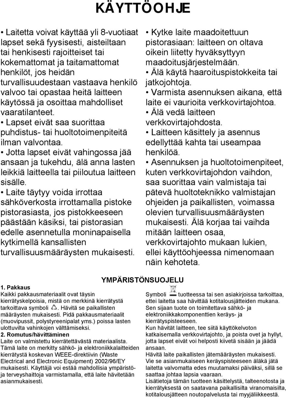 Jotta lapset eivät vahingossa jää ansaan ja tukehdu, älä anna lasten leikkiä laitteella tai piiloutua laitteen sisälle.