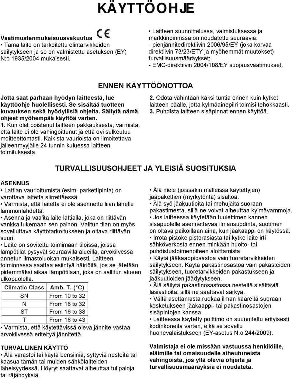 turvallisuusmääräykset; - EMC-direktiivin 2004/108/EY suojausvaatimukset. ENNEN KÄYTTÖÖNOTTOA Jotta saat parhaan hyödyn laitteesta, lue käyttöohje huolellisesti.