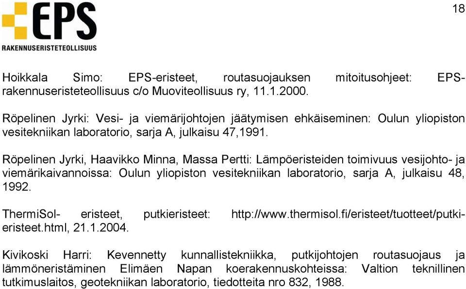 Röpelinen Jyrki, Haavikko Minna, Massa Pertti: Lämpöeristeiden toimivuus vesijohto- ja viemärikaivannoissa: Oulun yliopiston vesitekniikan laboratorio, sarja A, julkaisu 48, 1992.