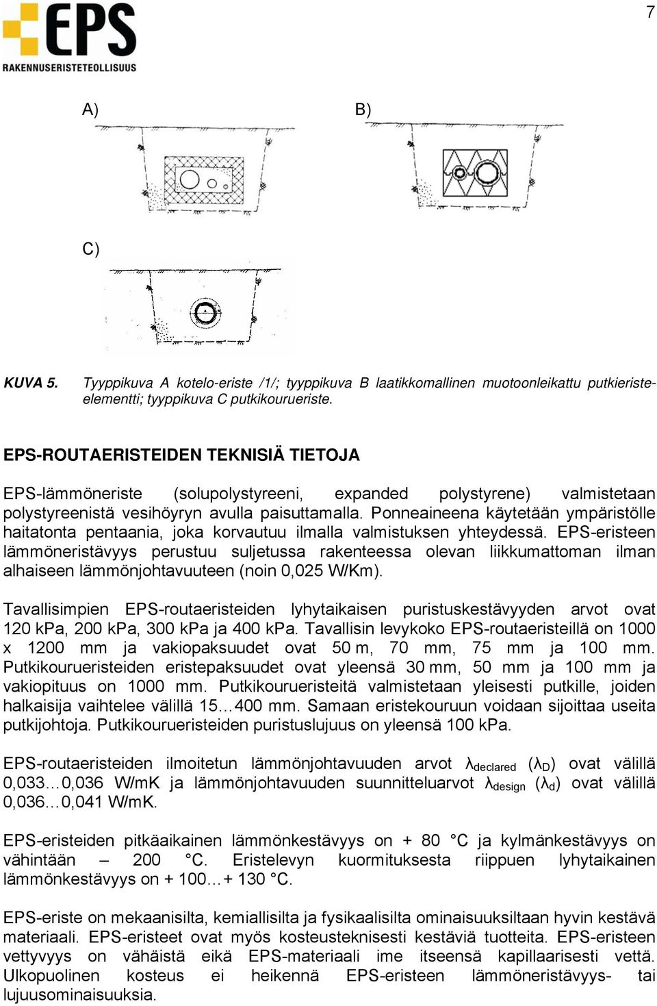 Ponneaineena käytetään ympäristölle haitatonta pentaania, joka korvautuu ilmalla valmistuksen yhteydessä.