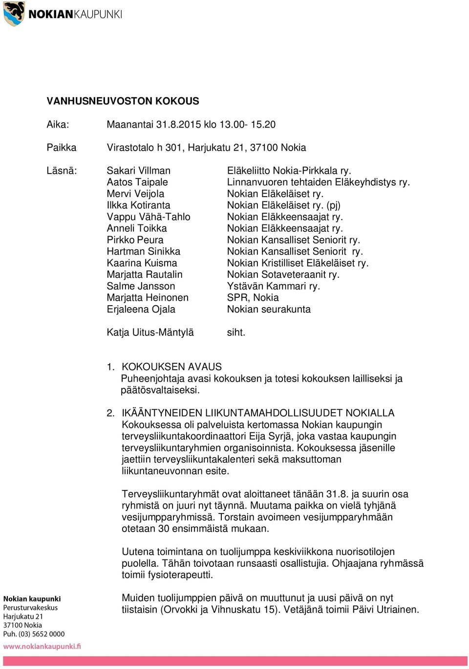 Anneli Toikka Nokian Eläkkeensaajat ry. Pirkko Peura Nokian Kansalliset Seniorit ry. Hartman Sinikka Nokian Kansalliset Seniorit ry. Kaarina Kuisma Nokian Kristilliset Eläkeläiset ry.