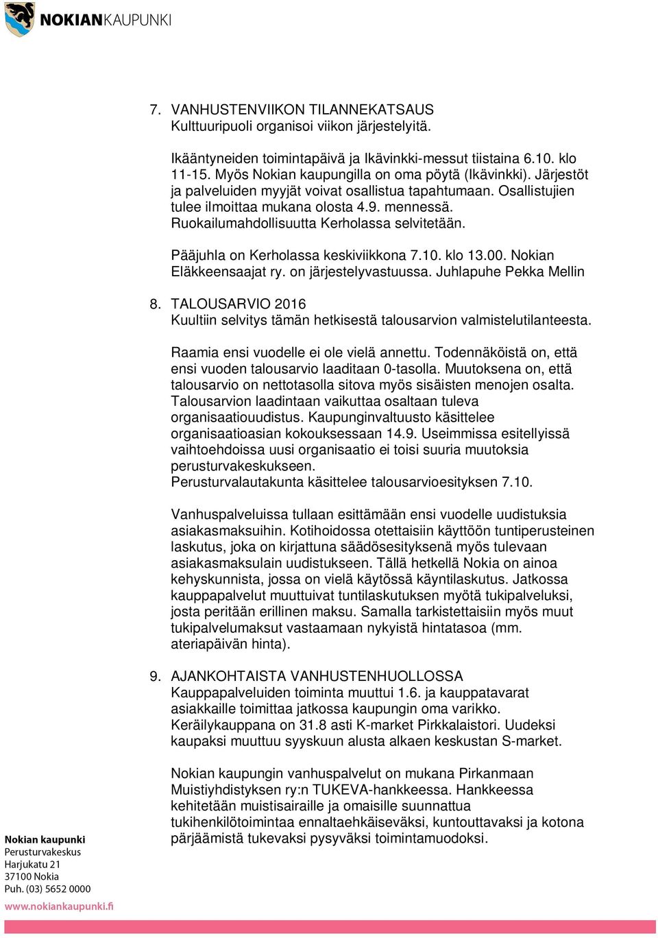 Ruokailumahdollisuutta Kerholassa selvitetään. Pääjuhla on Kerholassa keskiviikkona 7.10. klo 13.00. Nokian Eläkkeensaajat ry. on järjestelyvastuussa. Juhlapuhe Pekka Mellin 8.