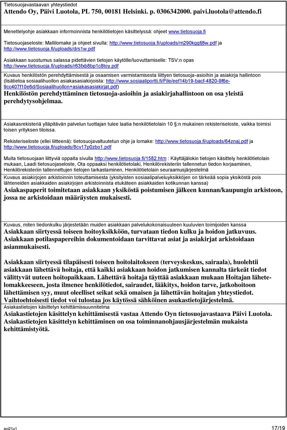 pdf ja http://www.tietosuoja.fi/uploads/drs1w.pdf Asiakkaan suostumus salassa pidettävien tietojen käytölle/luovuttamiselle: TSV:n opas http://www.tietosuoja.fi/uploads/r63fxb8bp1c8toy.