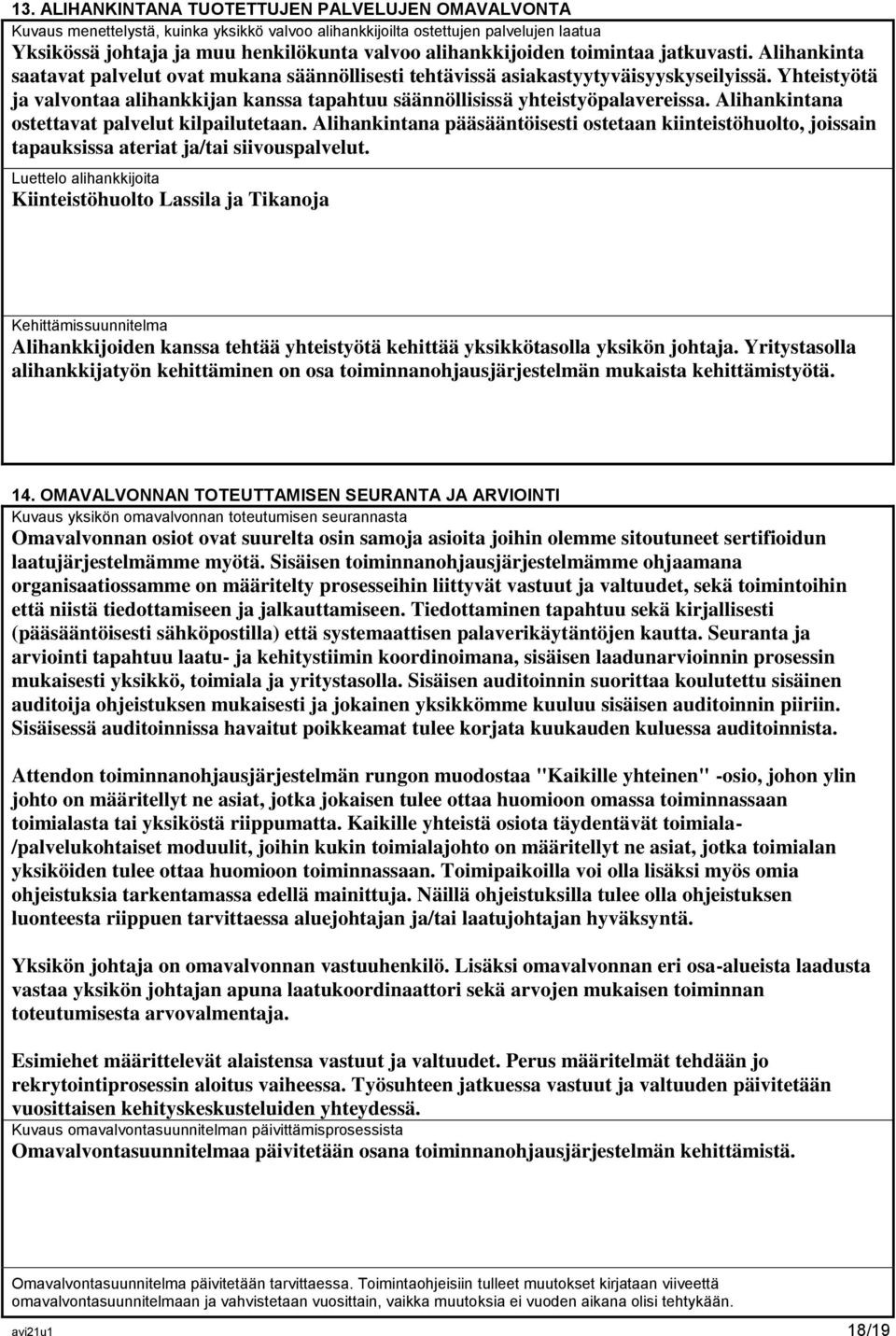 Yhteistyötä ja valvontaa alihankkijan kanssa tapahtuu säännöllisissä yhteistyöpalavereissa. Alihankintana ostettavat palvelut kilpailutetaan.