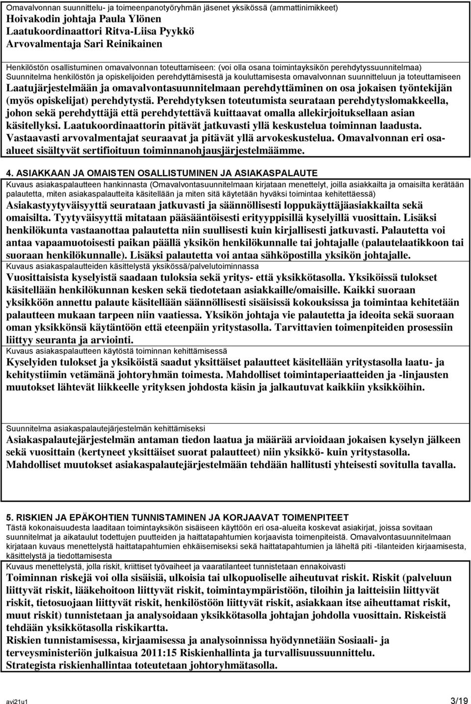 omavalvonnan suunnitteluun ja toteuttamiseen Laatujärjestelmään ja omavalvontasuunnitelmaan perehdyttäminen on osa jokaisen työntekijän (myös opiskelijat) perehdytystä.