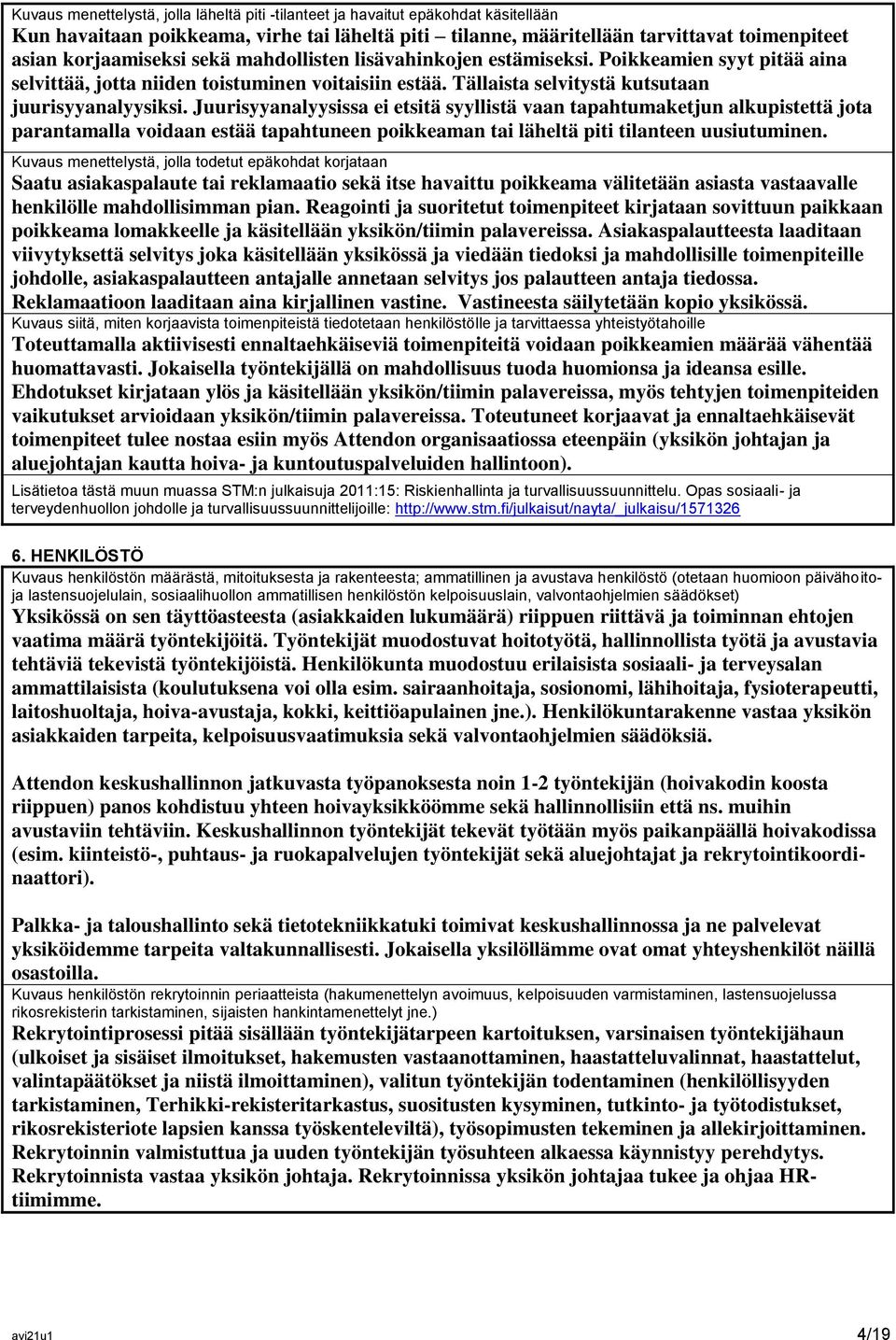 Juurisyyanalyysissa ei etsitä syyllistä vaan tapahtumaketjun alkupistettä jota parantamalla voidaan estää tapahtuneen poikkeaman tai läheltä piti tilanteen uusiutuminen.