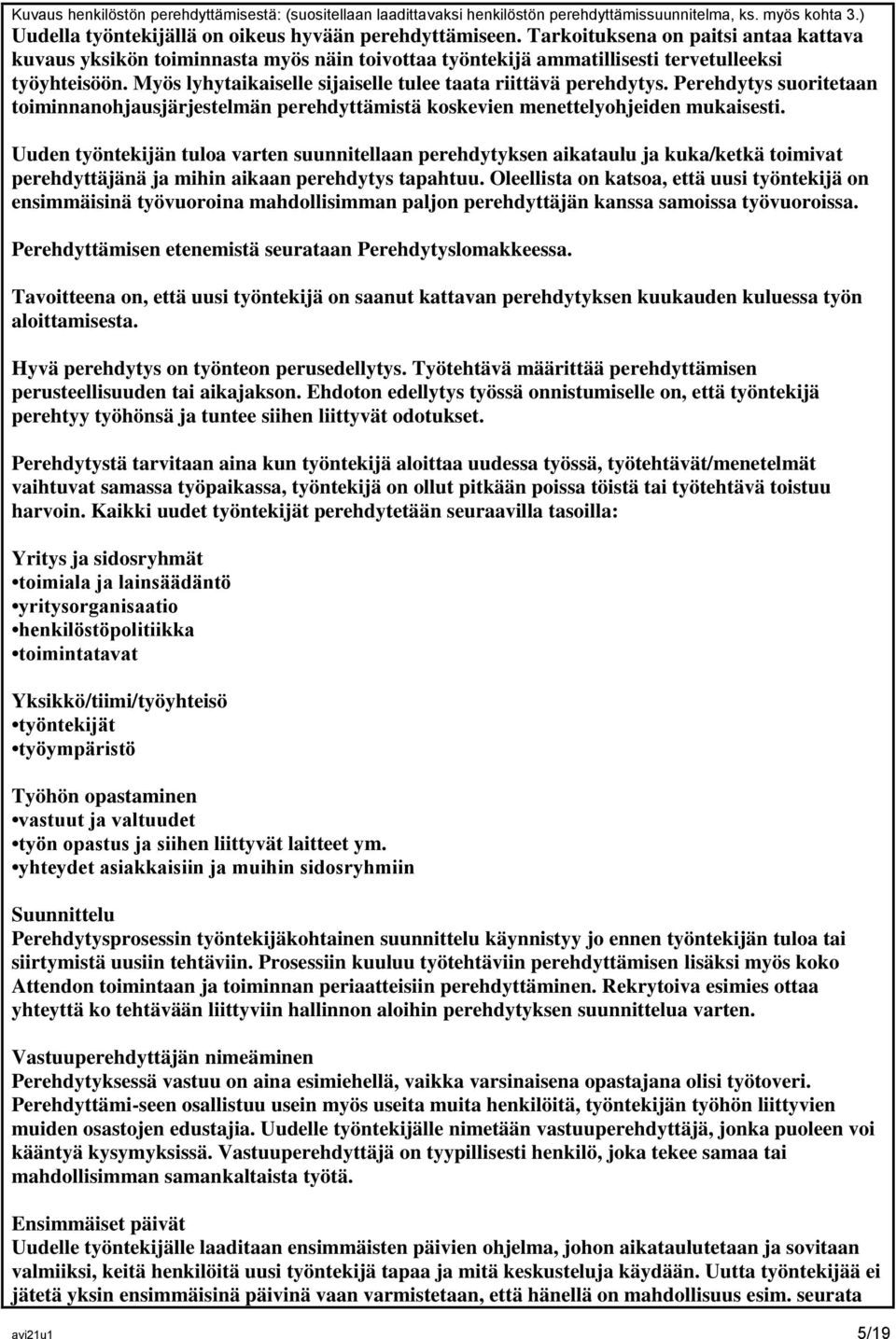 Myös lyhytaikaiselle sijaiselle tulee taata riittävä perehdytys. Perehdytys suoritetaan toiminnanohjausjärjestelmän perehdyttämistä koskevien menettelyohjeiden mukaisesti.