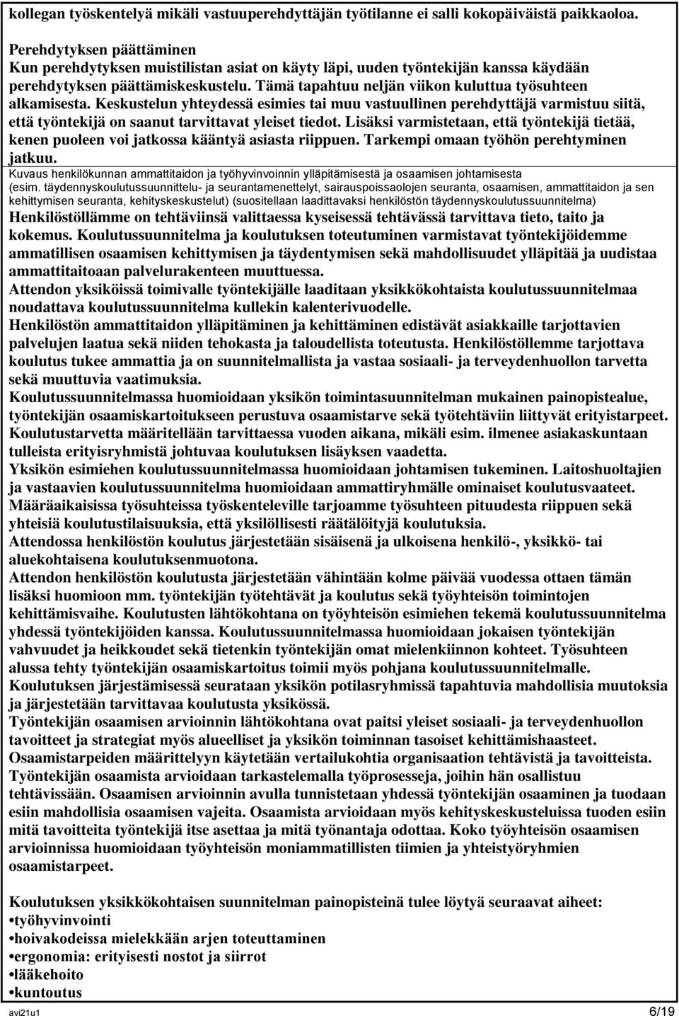 Tämä tapahtuu neljän viikon kuluttua työsuhteen alkamisesta. Keskustelun yhteydessä esimies tai muu vastuullinen perehdyttäjä varmistuu siitä, että työntekijä on saanut tarvittavat yleiset tiedot.