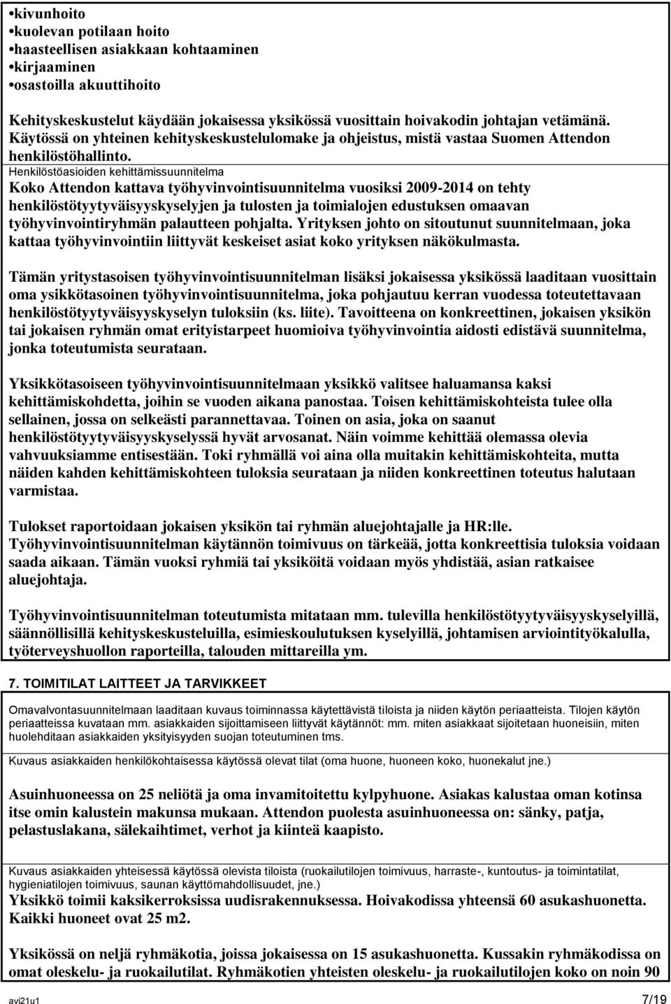 Henkilöstöasioiden kehittämissuunnitelma Koko Attendon kattava työhyvinvointisuunnitelma vuosiksi 2009-2014 on tehty henkilöstötyytyväisyyskyselyjen ja tulosten ja toimialojen edustuksen omaavan