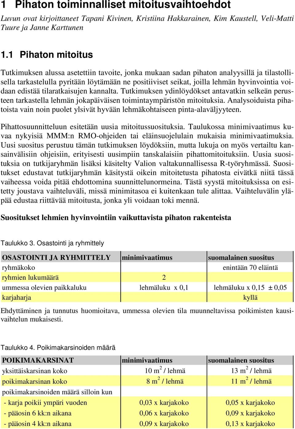 voidaan edistää tilaratkaisujen kannalta. Tutkimuksen ydinlöydökset antavatkin selkeän perusteen tarkastella lehmän jokapäiväisen toimintaympäristön mitoituksia.