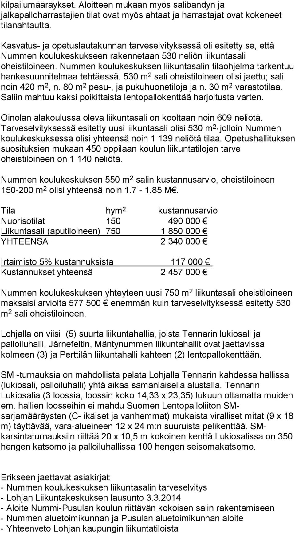 Nummen koulukeskuksen liikuntasalin tilaohjelma tarkentuu hankesuunnitelmaa tehtäessä. 530 m 2 sali oheistiloineen olisi jaettu; sali noin 420 m 2, n. 80 m 2 pesu-, ja pukuhuonetiloja ja n.