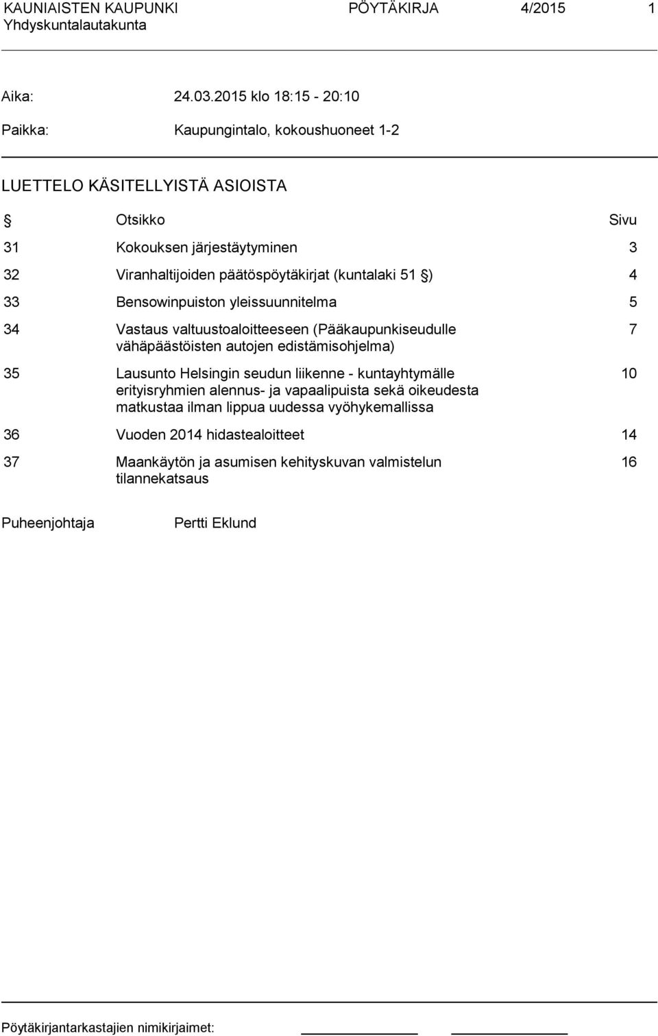 päätöspöytäkirjat (kuntalaki 51 ) 4 33 Bensowinpuiston yleissuunnitelma 5 34 Vastaus valtuustoaloitteeseen (Pääkaupunkiseudulle vähäpäästöisten autojen